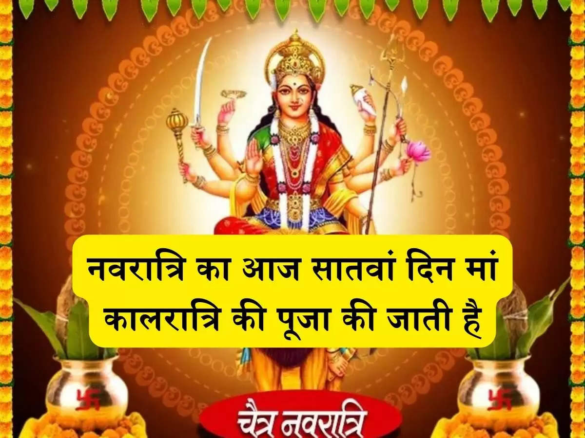 Chaitra Navratri 2024 :नवरात्रि का आज सातवां दिन मां कालरात्रि की पूजा की जाती है,जानें पूजन विधि और लाभ