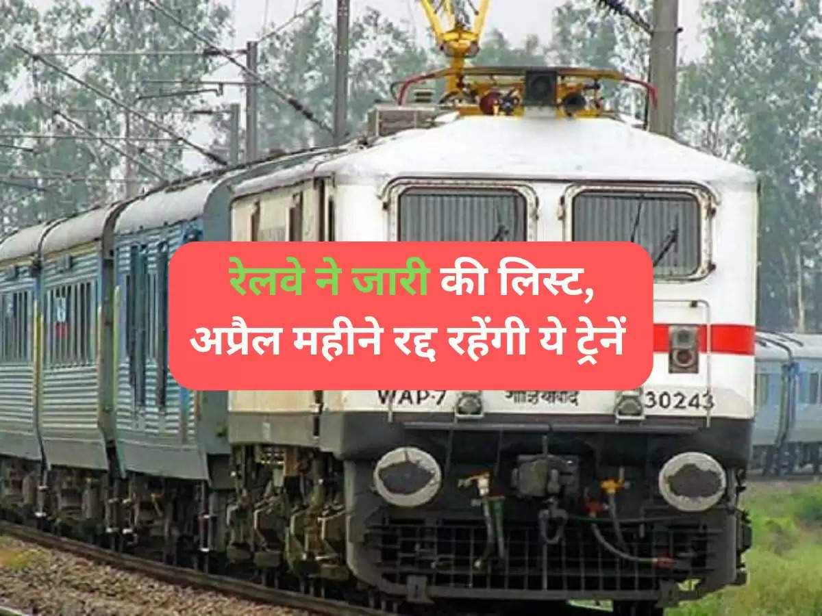 IRCTC : रेलवे ने जारी की लिस्ट, अप्रैल महीने रद्द रहेंगी ये ट्रेनें