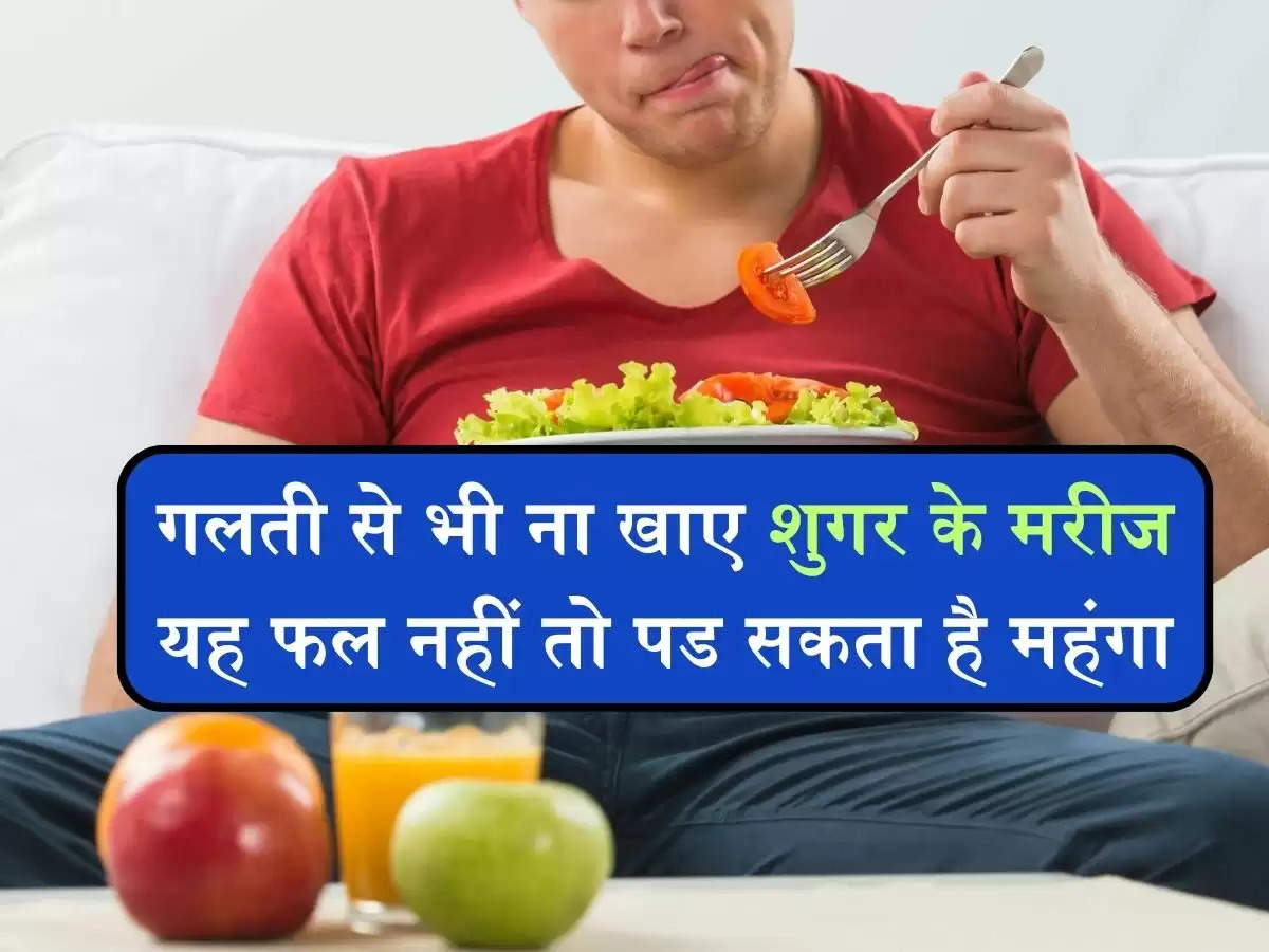 Health related tips: गलती से भी ना खाए शुगर के मरीज यह फल नहीं तो पड सकता है महंगा