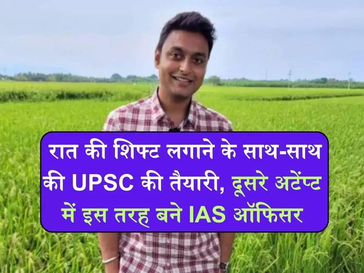 Success Story : रात की शिफ्ट लगाने के साथ-साथ की UPSC की तैयारी, दूसरे अटेंप्ट में इस तरह बने IAS ऑफिसर