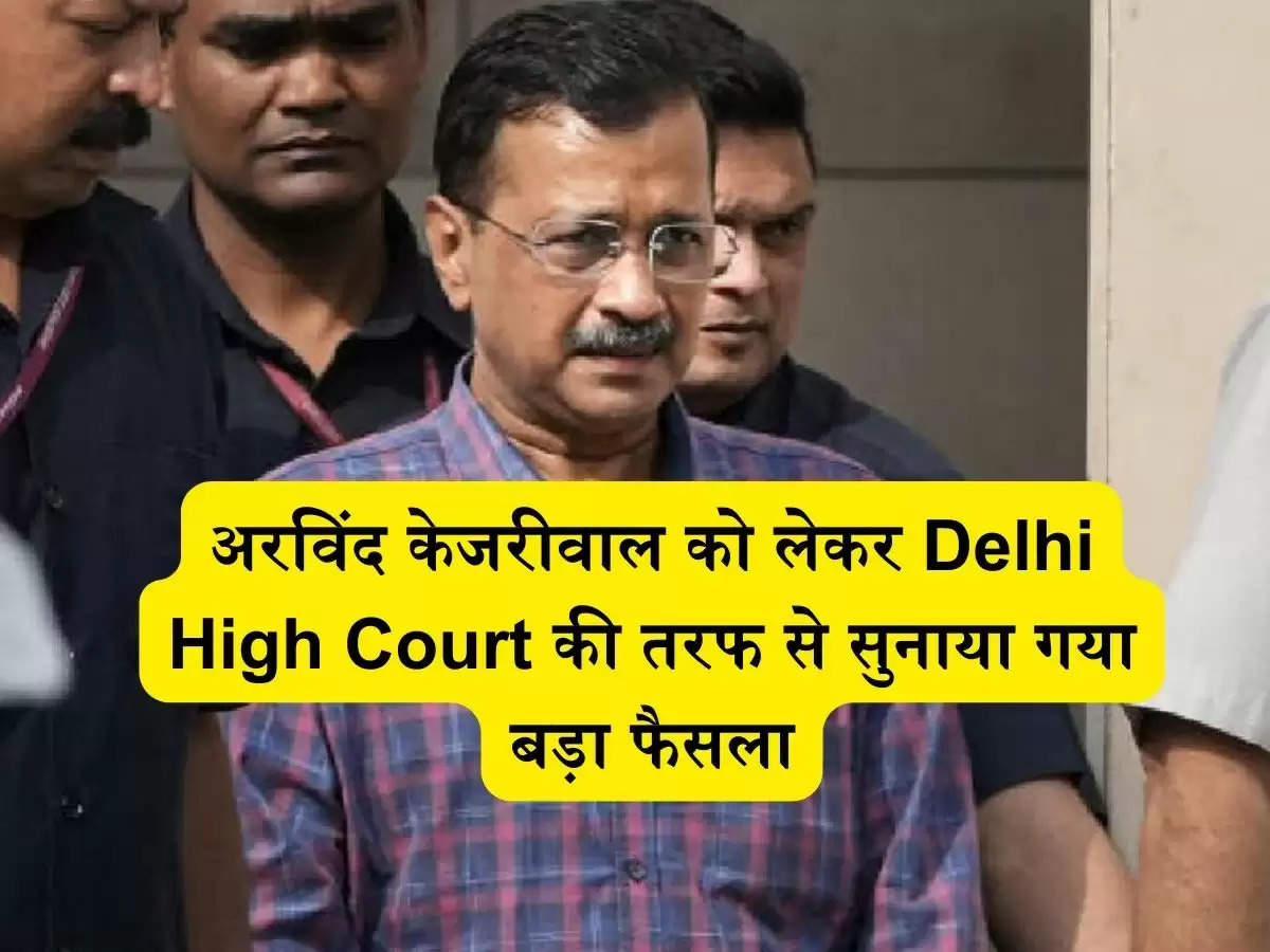 अरविंद केजरीवाल को लेकर Delhi High Court की तरफ से सुनाया गया बड़ा फैसला, क्या हुए जेल से बाहर!